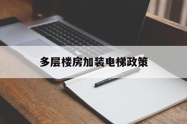 多層樓房加裝電梯政策(多層樓房加裝電梯一般裝在什么位置圖片)