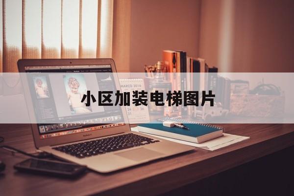 小區加裝電梯圖片(老舊小區加裝電梯圖片)