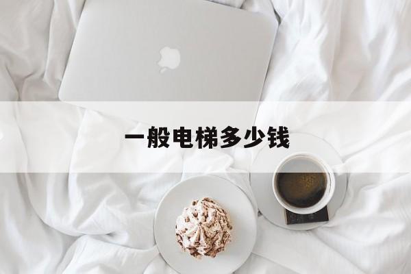 一般電梯多少錢(一部直梯電梯多少錢)