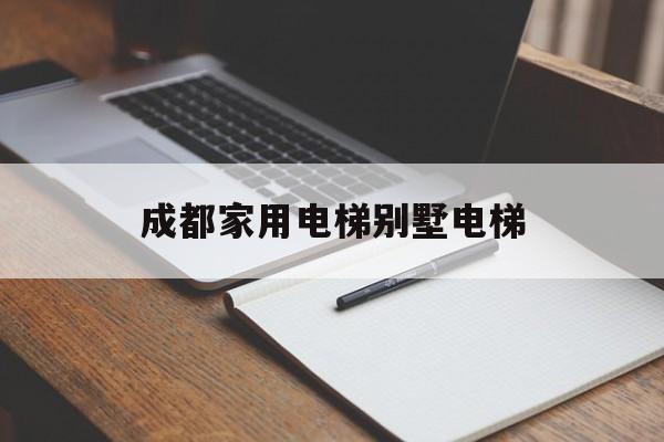 成都家用電梯別墅電梯(成都電梯價格表)