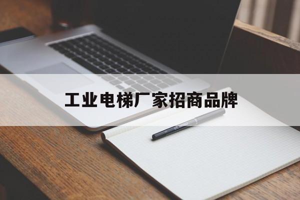 工業電梯廠家招商品牌(工業電梯什么牌子好)