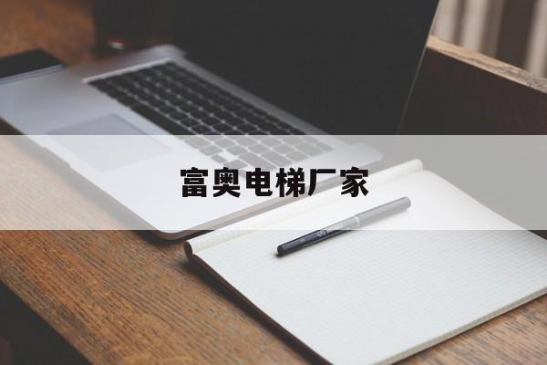 富奧電梯廠(chǎng)家(富奧電梯在中國(guó)排名)