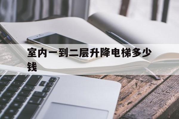 室內一到二層升降電梯多少錢(室內升降電梯家用要多少錢一個)