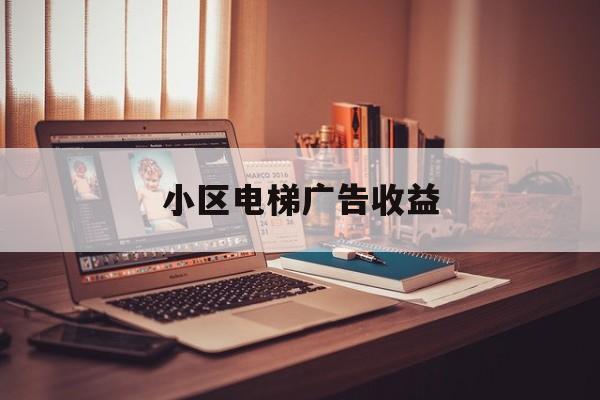 小區電梯廣告收益(小區電梯廣告收益使用流程)
