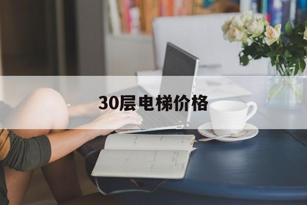 30層電梯價格(30層住宅樓電梯價格)