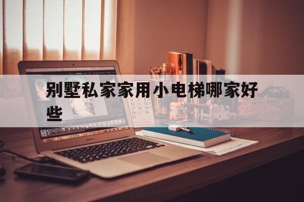 別墅私家家用小電梯哪家好些(家用別墅小型電梯圖片)