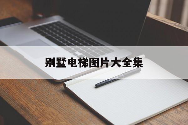 別墅電梯圖片大全集(別墅電梯內部裝修效果圖)