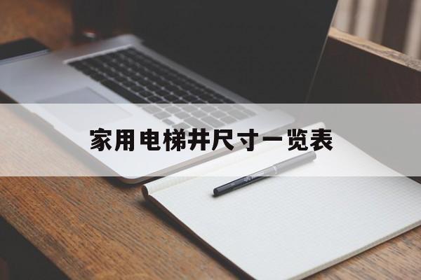 家用電梯井尺寸一覽表(家用電梯井預留尺寸一覽表)