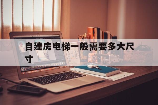 自建房電梯一般需要多大尺寸(6至8人電梯井預留尺寸)