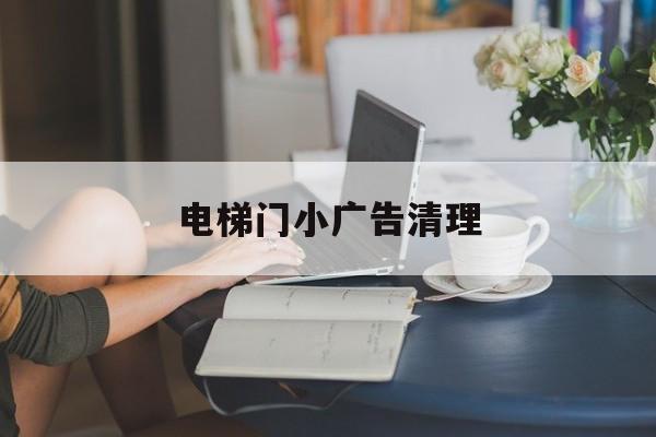 電梯門小廣告清理(電梯上廣告用什么清理)