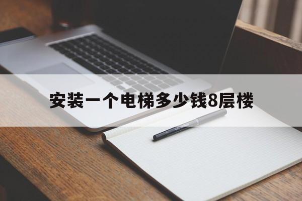 安裝一個電梯多少錢8層樓(安裝電梯每層價格)