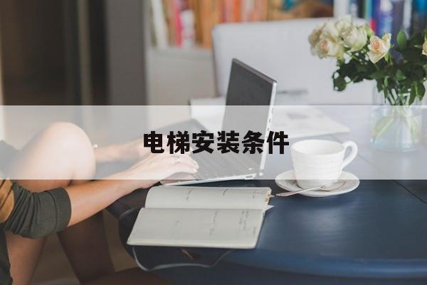 電梯安裝條件(電梯安裝圖片)