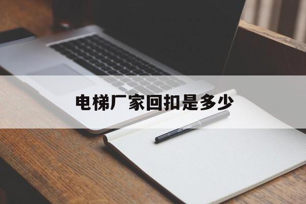 電梯廠家回扣是多少(電梯返點有多少)