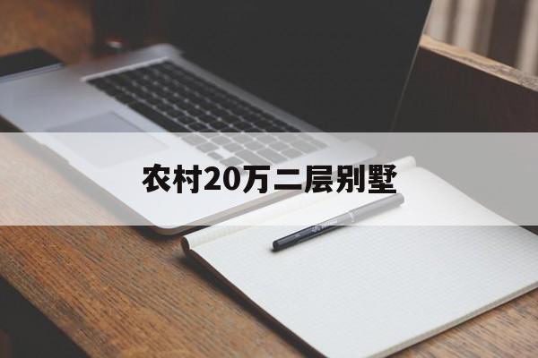 農(nóng)村20萬二層別墅(農(nóng)村20萬二層別墅裝修)