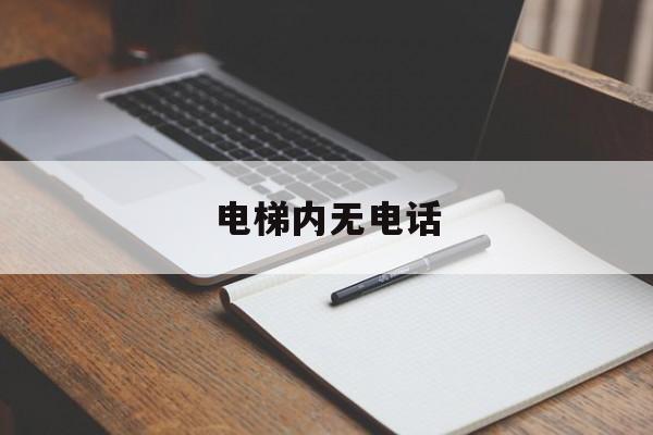 電梯內(nèi)無電話(電梯里沒有信號(hào)可以打119嗎)