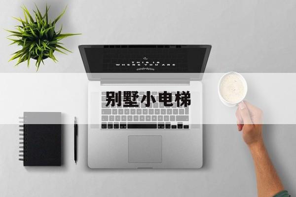別墅小電梯(別墅小電梯價格一般是多少)