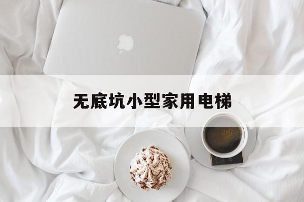 無底坑小型家用電梯(無底坑小型家用電梯多少錢一臺)
