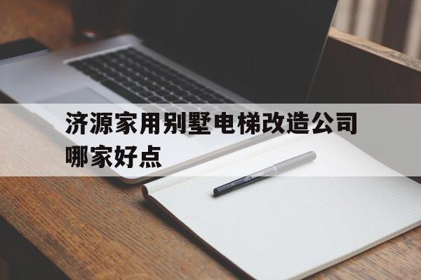 濟(jì)源家用別墅電梯改造公司哪家好點(diǎn)(河南圣方元智能加裝電梯有限公司)