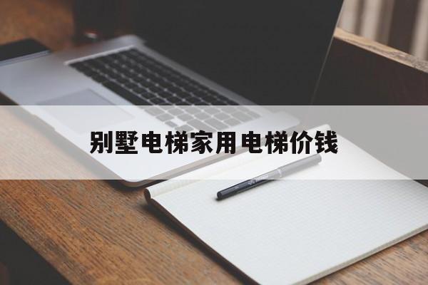 別墅電梯家用電梯價錢(別墅家用電梯價格)