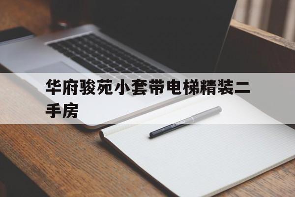華府駿苑小套帶電梯精裝二手房(華府駿苑房價低的原因)