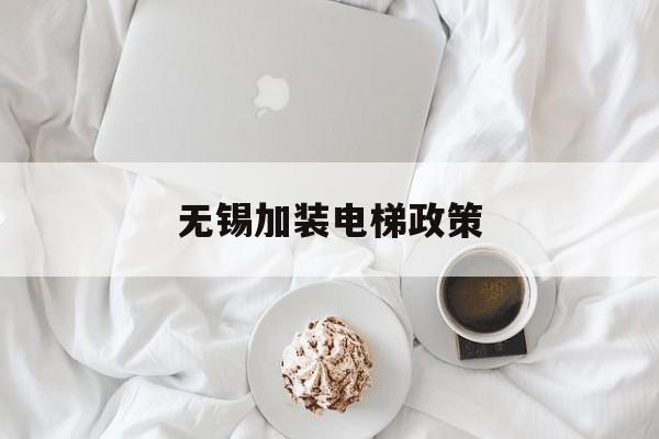 無錫加裝電梯政策(無錫加裝電梯政策2020)