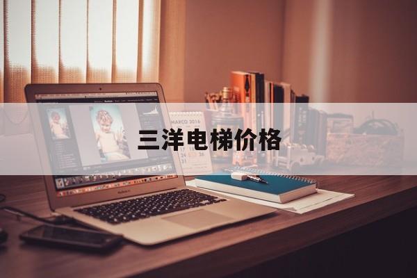 三洋電梯價格(三洋電梯價格一覽表)