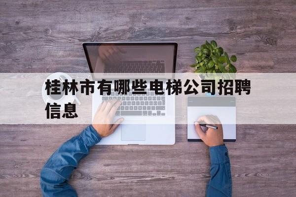桂林市有哪些電梯公司招聘信息(桂林電工招聘網)